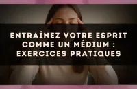 🔮 Entraînez votre esprit comme un médium : exercices pratiques