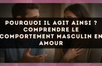 Pourquoi il agit ainsi ? Comprendre le comportement masculin en amour