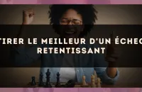 Tirer le meilleur d'un échec retentissant