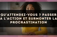Qu'attendez-vous ? passer à l'action et surmonter la procrastination