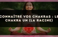 Connaître vos chakras : le chakra un (la racine)