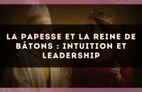 La Papesse et la Reine de Bâtons : intuition et leadership