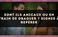 Sont?ils amicaux ou en train de draguer ? Signes à repérer