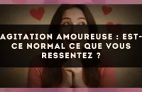 ❤️‍🔥 Agitation amoureuse : est-ce normal ce que vous ressentez ?
