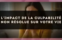 L'impact de la culpabilité non résolue sur votre vie