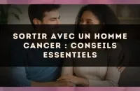 Sortir avec un homme Cancer : conseils essentiels