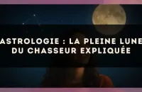 🌕 Astrologie : la Pleine Lune du Chasseur expliquée