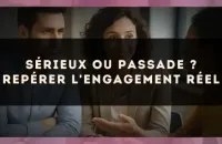 Sérieux ou passade ? Repérer l'engagement réel