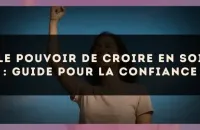 Le pouvoir de croire en soi : guide pour la confiance