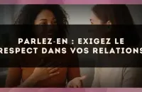 Parlez?en : exigez le respect dans vos relations