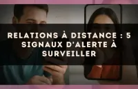 Relations à distance : 5 signaux d'alerte à surveiller