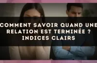Comment savoir quand une relation est terminée ? Indices clairs