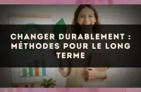 Changer durablement : méthodes pour le long terme
