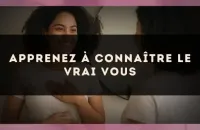 Apprenez à connaître le vrai vous