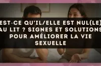 Est?ce qu'il/elle est nul(le) au lit ? signes et solutions pour améliorer la vie sexuelle