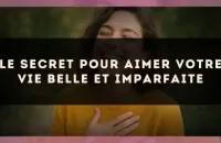 Le secret pour aimer votre vie belle et imparfaite