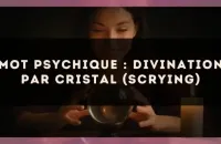 Mot psychique : divination par cristal (scrying)