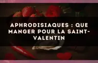 Aphrodisiaques : que manger pour la Saint-Valentin