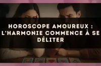 Horoscope amoureux : l'harmonie commence à se déliter