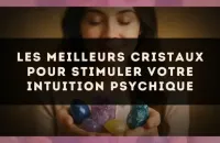 Les meilleurs cristaux pour stimuler votre intuition psychique