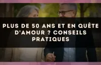 Plus de 50 ans et en quête d'amour ? Conseils pratiques