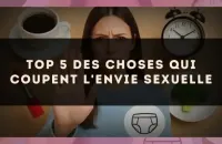 Top 5 des choses qui coupent l'envie sexuelle