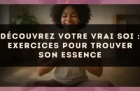 Découvrez votre vrai soi : exercices pour trouver son essence