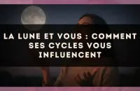 La Lune et vous : comment ses cycles vous influencent