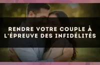 Rendre votre couple à l'épreuve des infidélités