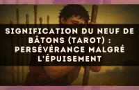 Signification du Neuf de Bâtons (tarot) : persévérance malgré l'épuisement