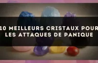 10 meilleurs cristaux pour les attaques de panique