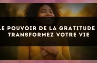 Le pouvoir de la gratitude : transformez votre vie