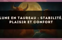 Lune en Taureau : stabilité, plaisir et confort