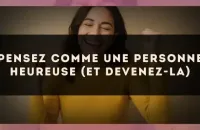 Pensez comme une personne heureuse (et devenez-la)