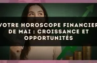 Votre horoscope financier de mai : croissance et opportunités