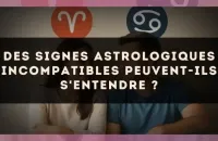 Des signes astrologiques incompatibles peuvent-ils s'entendre ?