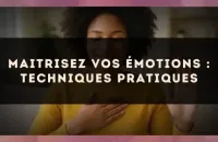 Maitrisez vos émotions : techniques pratiques