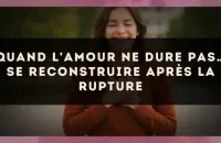 Quand l'amour ne dure pas… se reconstruire après la rupture
