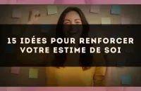 15 idées pour renforcer votre estime de soi