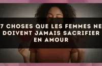 💖 7 choses que les femmes ne doivent jamais sacrifier en amour