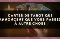 🔮 Cartes de tarot qui annoncent que vous passez à autre chose