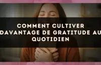 Comment cultiver davantage de gratitude au quotidien