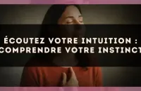 Écoutez votre intuition : comprendre votre instinct