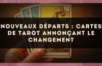Nouveaux départs : cartes de tarot annonçant le changement