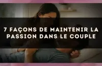 7 façons de maintenir la passion dans le couple
