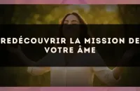 Redécouvrir la mission de votre âme