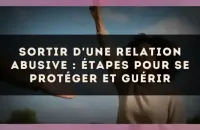 Sortir d'une relation abusive : étapes pour se protéger et guérir