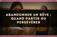 Abandonner un rêve : quand partir ou persévérer