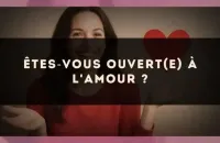 Êtes?vous ouvert(e) à l'amour ?