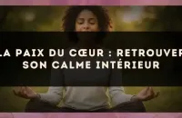 La paix du cœur : retrouver son calme intérieur